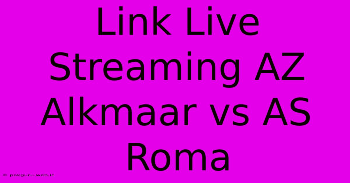 Link Live Streaming AZ Alkmaar Vs AS Roma