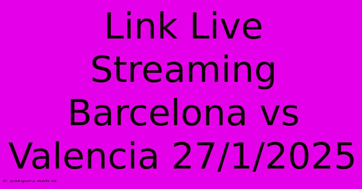 Link Live Streaming Barcelona Vs Valencia 27/1/2025