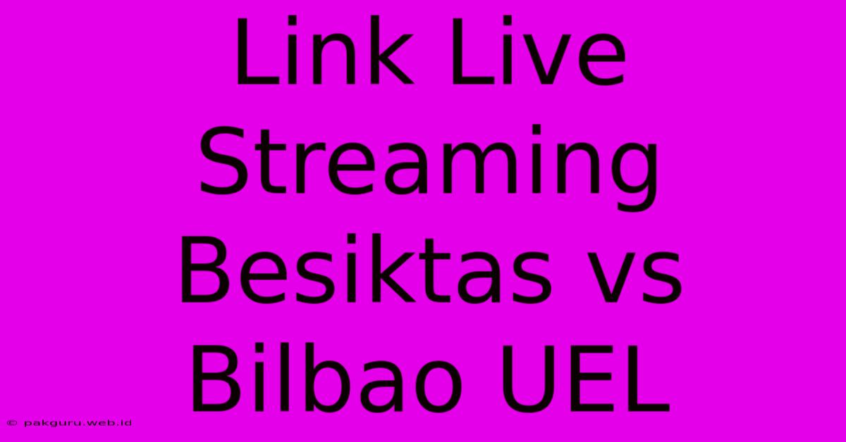 Link Live Streaming Besiktas Vs Bilbao UEL