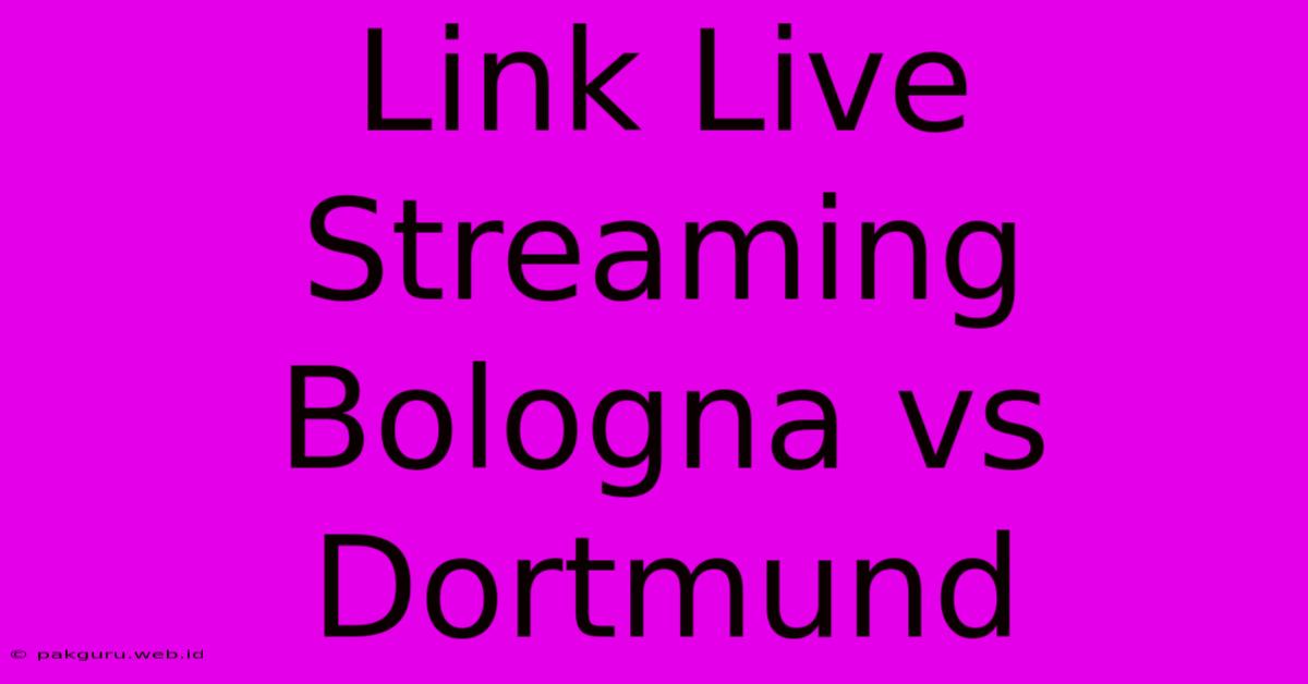 Link Live Streaming Bologna Vs Dortmund