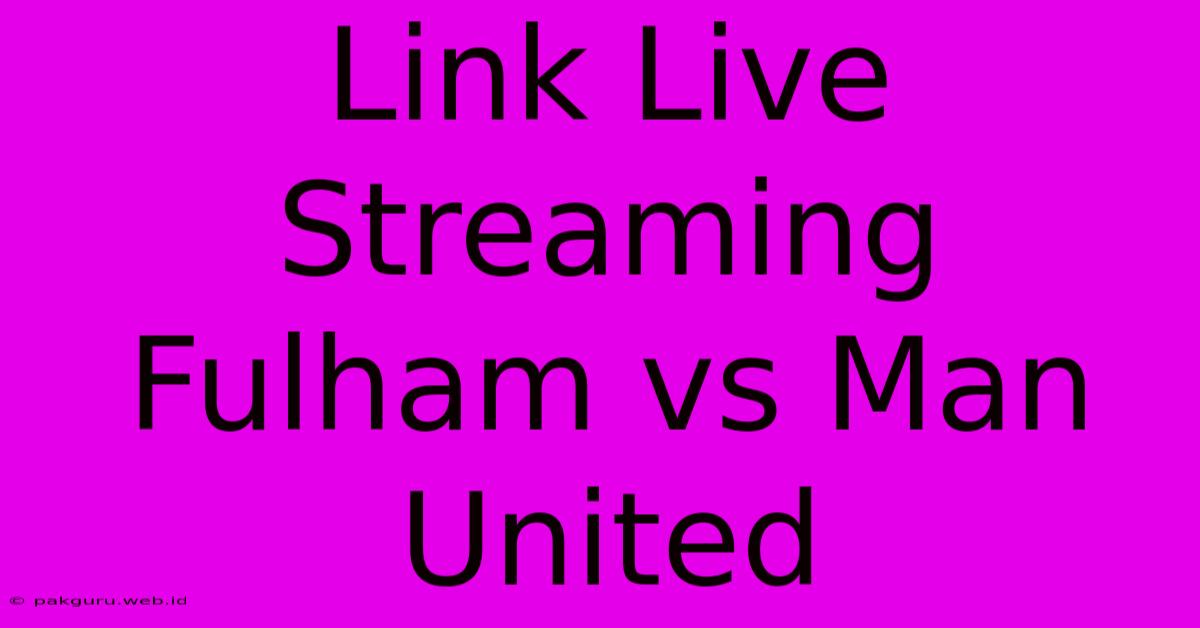 Link Live Streaming Fulham Vs Man United