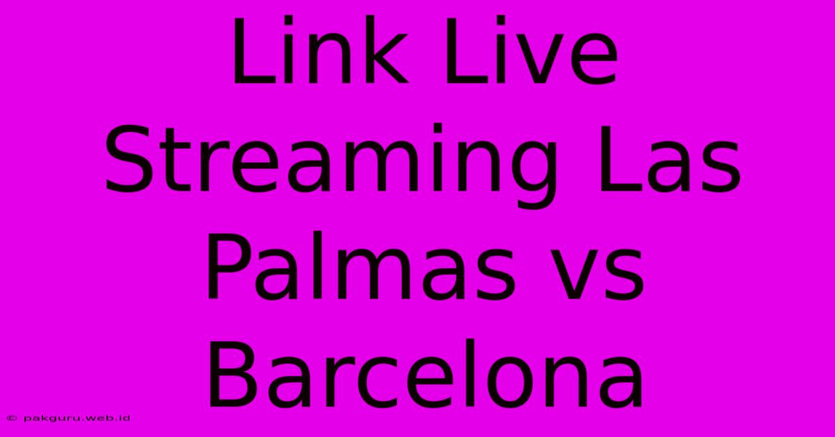 Link Live Streaming Las Palmas Vs Barcelona