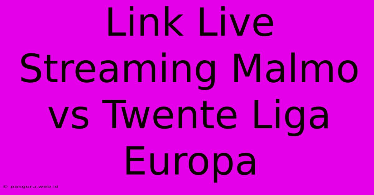 Link Live Streaming Malmo Vs Twente Liga Europa