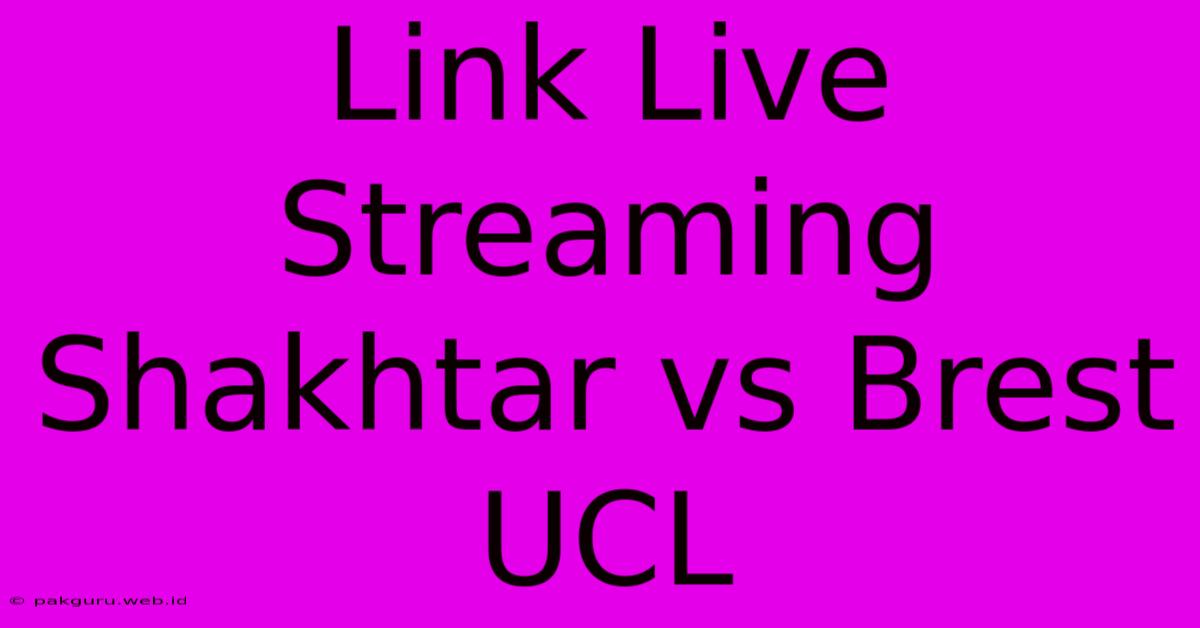 Link Live Streaming Shakhtar Vs Brest UCL