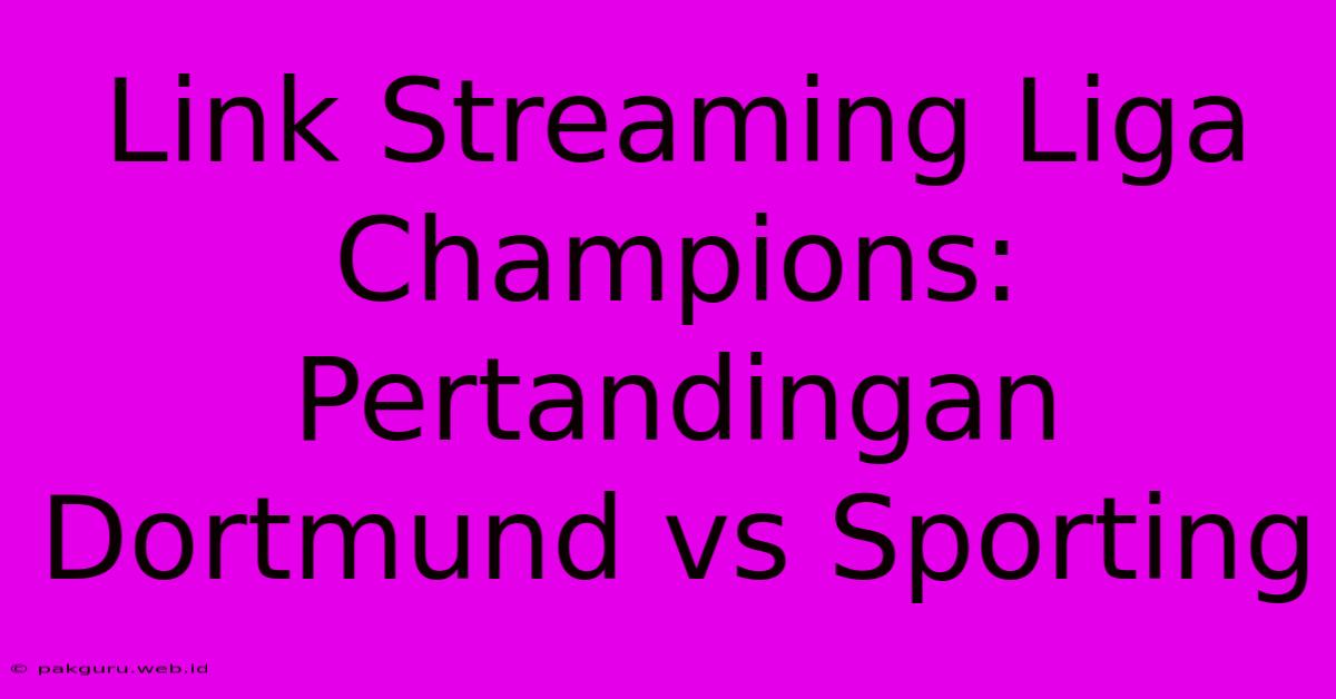 Link Streaming Liga Champions: Pertandingan Dortmund Vs Sporting