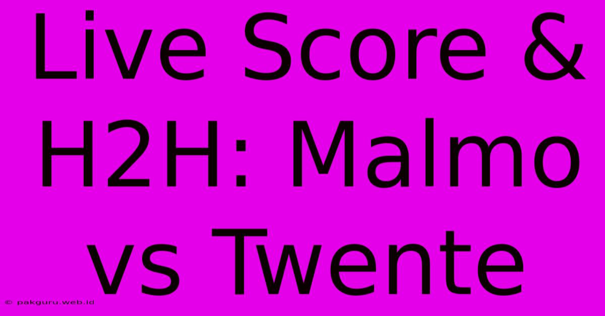 Live Score & H2H: Malmo Vs Twente