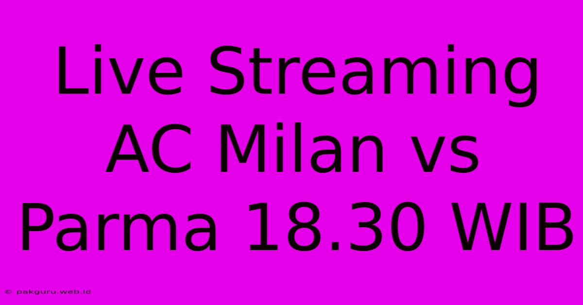 Live Streaming AC Milan Vs Parma 18.30 WIB