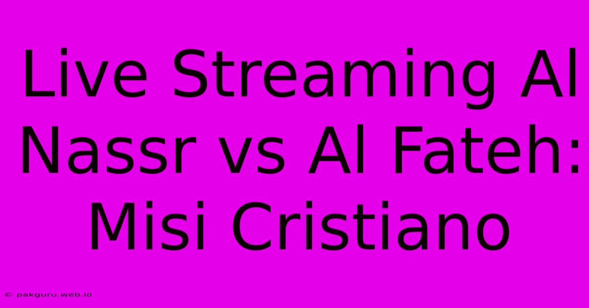 Live Streaming Al Nassr Vs Al Fateh: Misi Cristiano