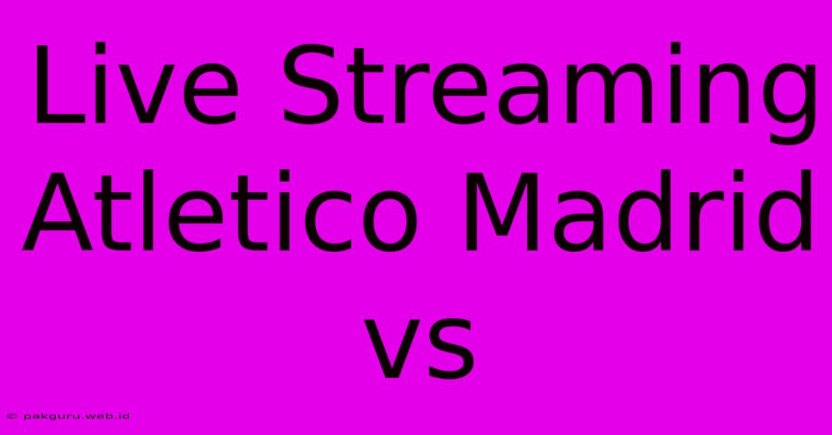 Live Streaming Atletico Madrid Vs