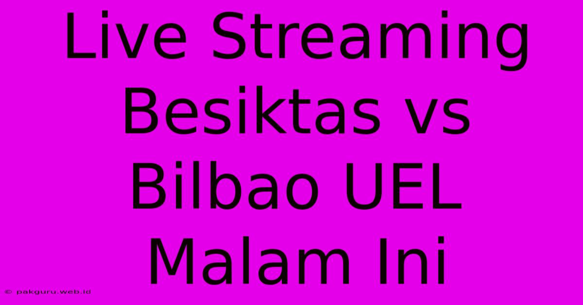 Live Streaming Besiktas Vs Bilbao UEL Malam Ini