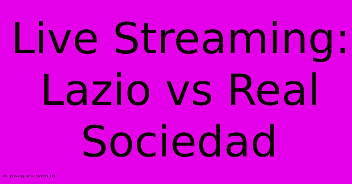 Live Streaming: Lazio Vs Real Sociedad