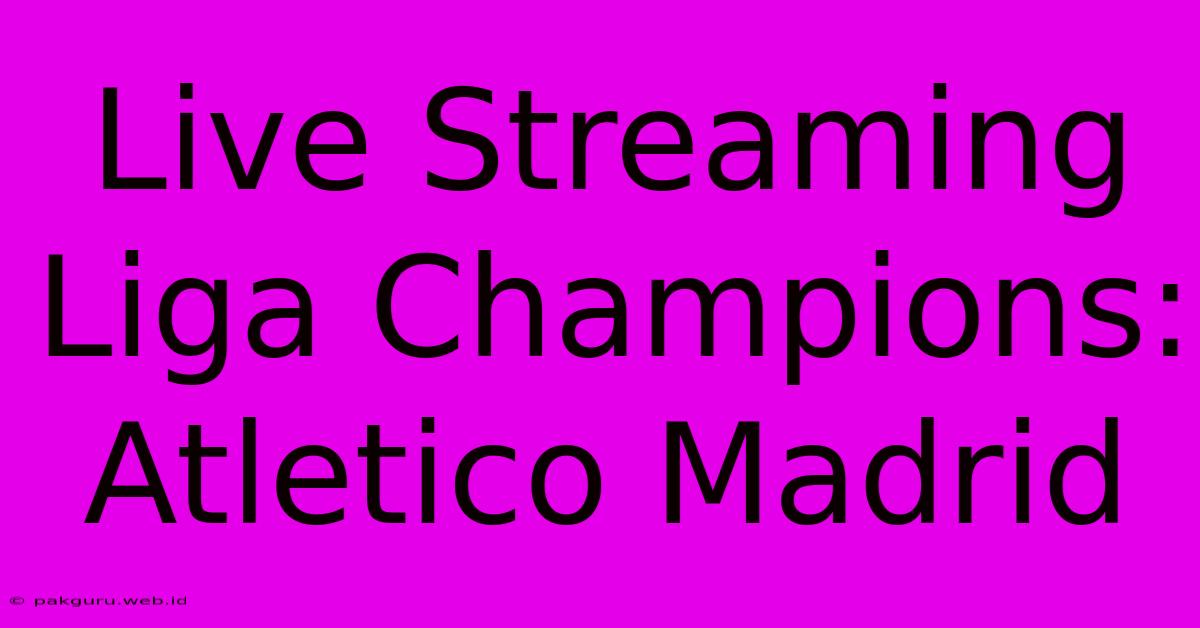 Live Streaming Liga Champions: Atletico Madrid