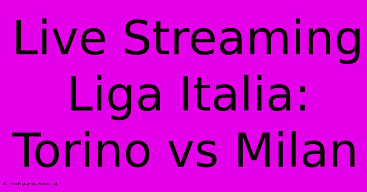 Live Streaming Liga Italia: Torino Vs Milan