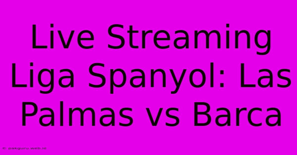 Live Streaming Liga Spanyol: Las Palmas Vs Barca