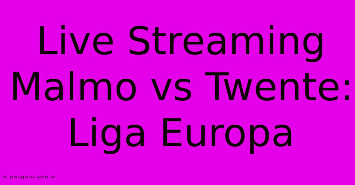 Live Streaming Malmo Vs Twente: Liga Europa