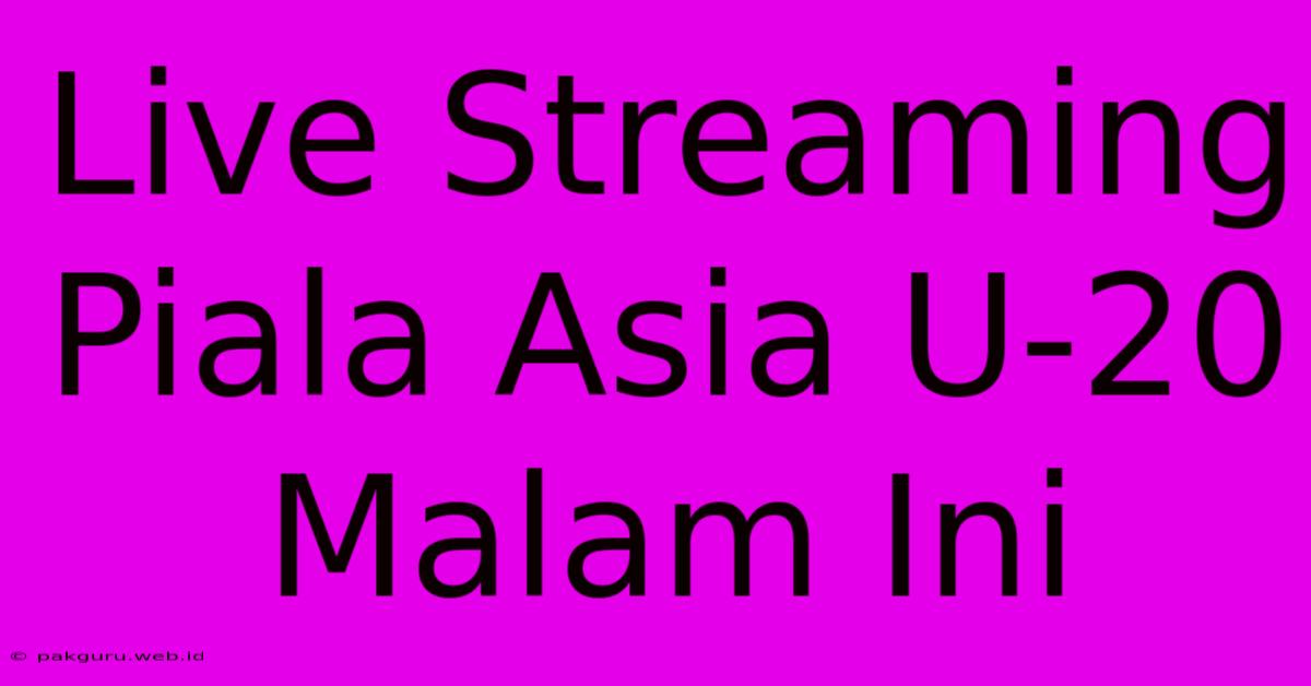 Live Streaming Piala Asia U-20 Malam Ini