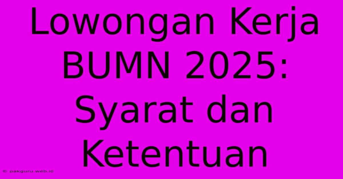 Lowongan Kerja BUMN 2025:  Syarat Dan Ketentuan