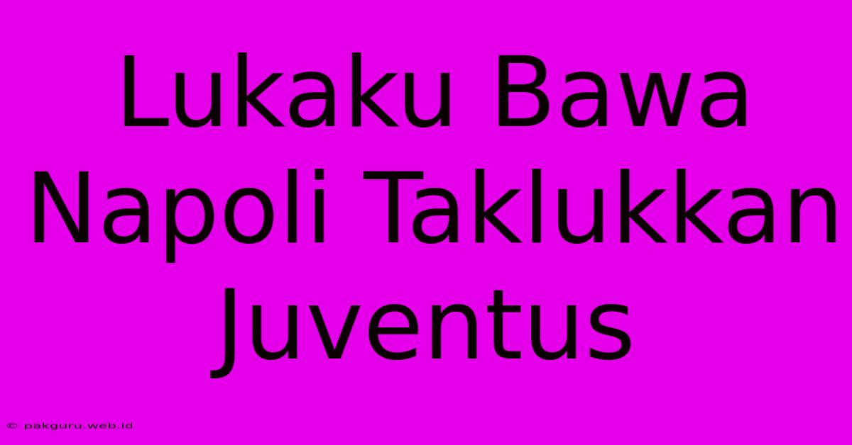 Lukaku Bawa Napoli Taklukkan Juventus