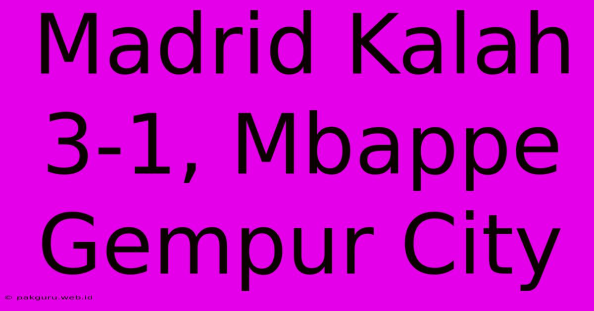 Madrid Kalah 3-1, Mbappe Gempur City