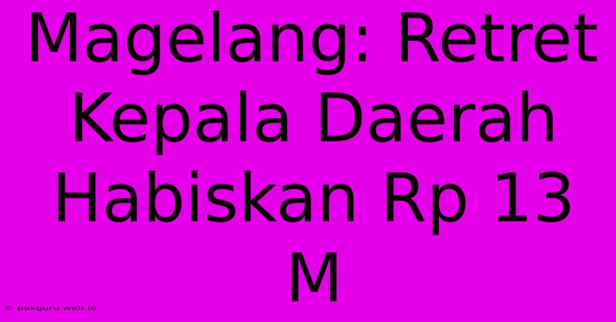 Magelang: Retret Kepala Daerah Habiskan Rp 13 M