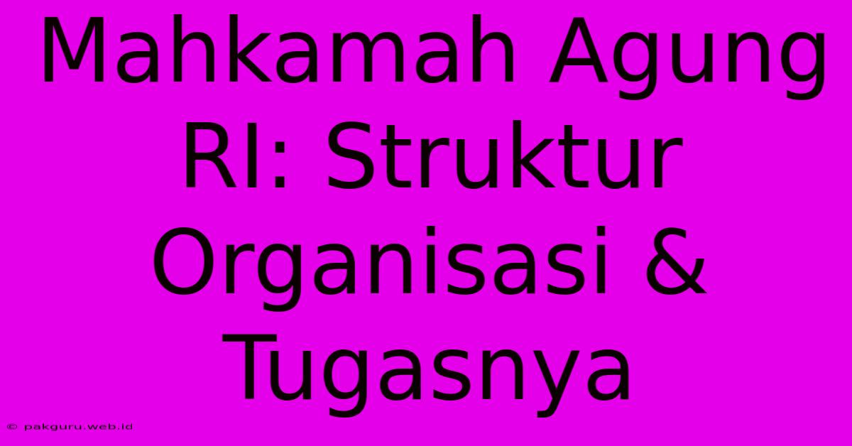 Mahkamah Agung RI: Struktur Organisasi & Tugasnya