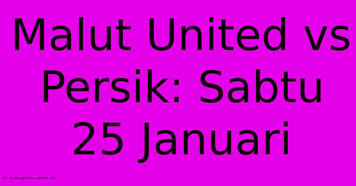 Malut United Vs Persik: Sabtu 25 Januari