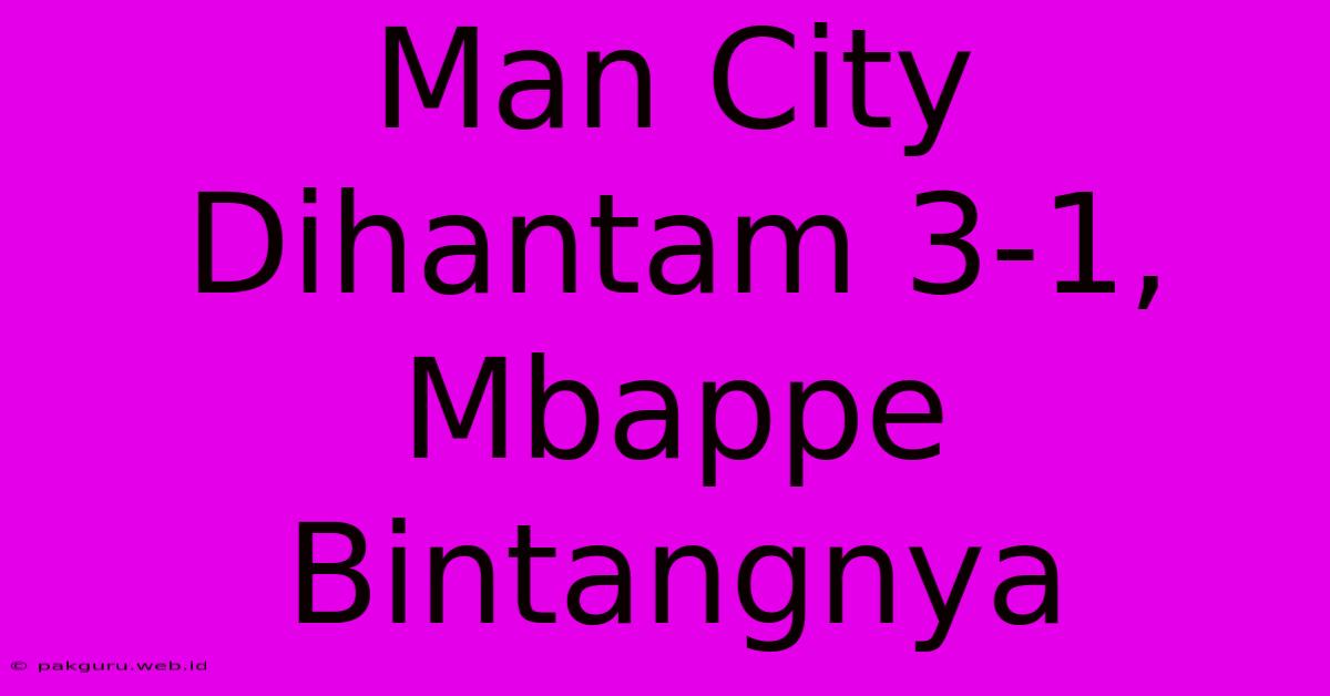 Man City Dihantam 3-1, Mbappe Bintangnya