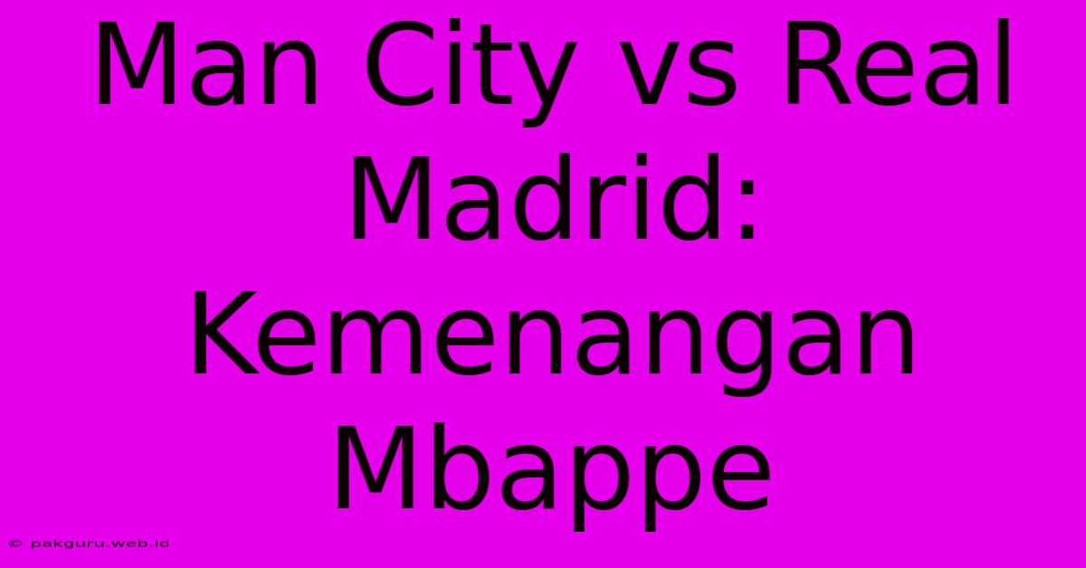 Man City Vs Real Madrid: Kemenangan Mbappe