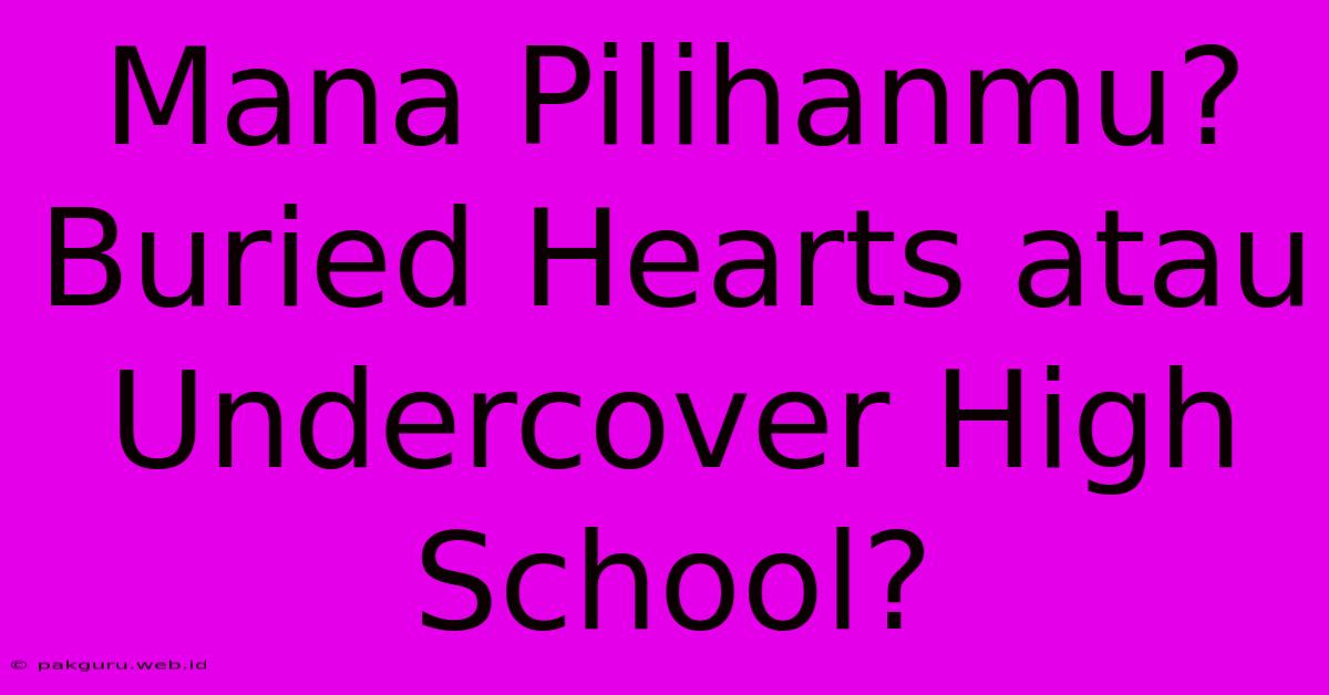 Mana Pilihanmu? Buried Hearts Atau Undercover High School?