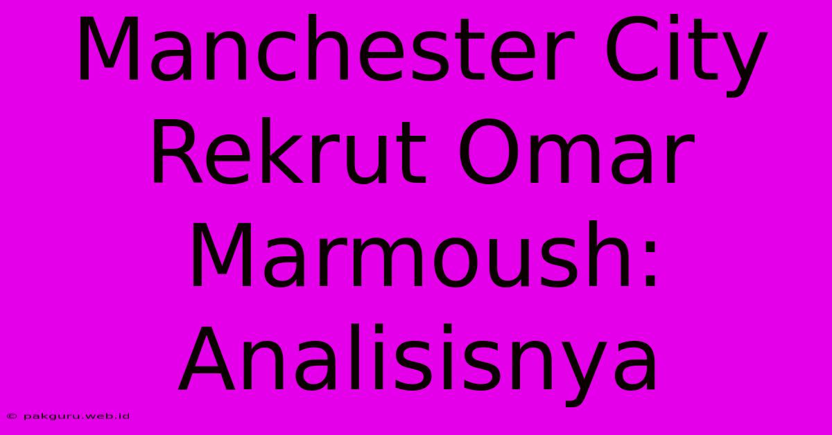 Manchester City Rekrut Omar Marmoush: Analisisnya