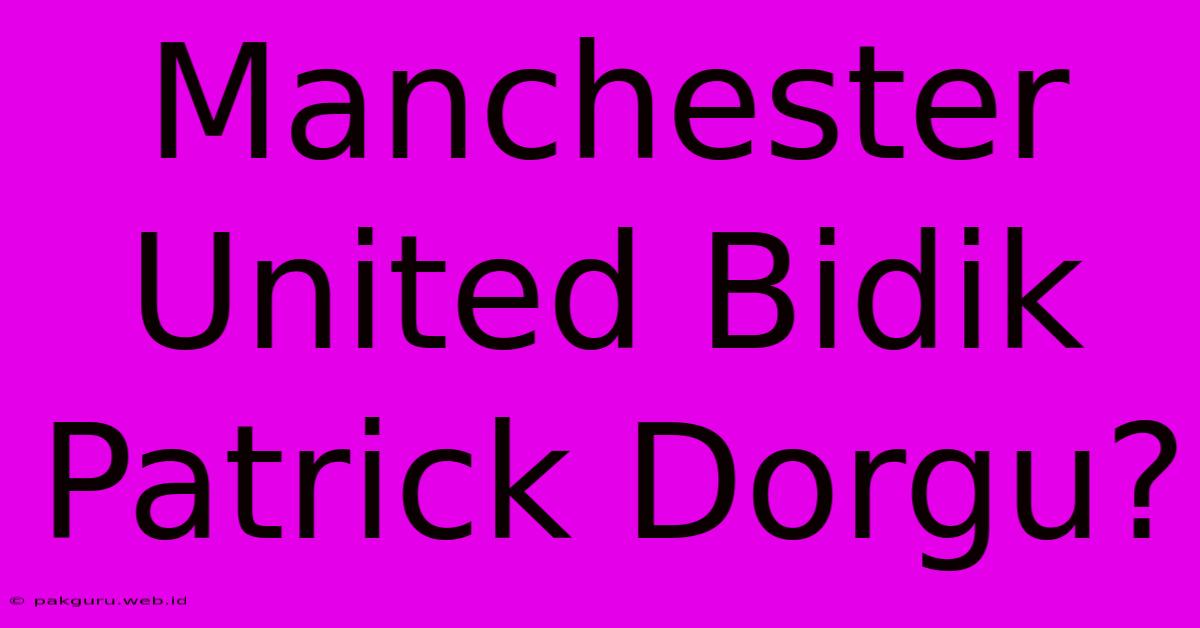 Manchester United Bidik Patrick Dorgu?