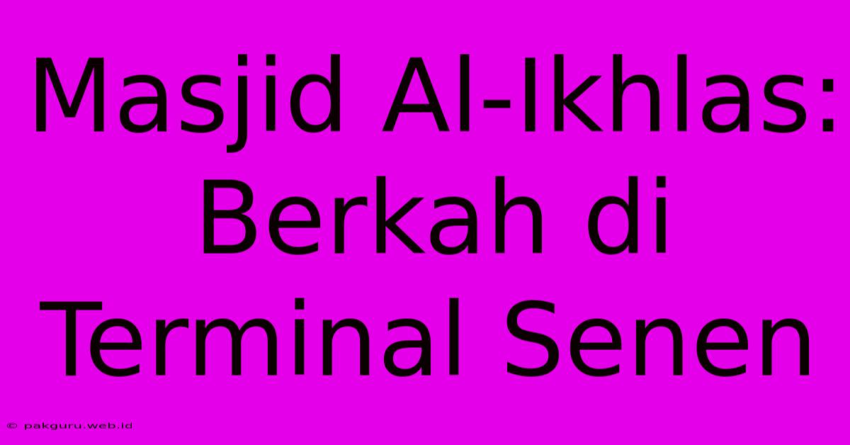 Masjid Al-Ikhlas: Berkah Di Terminal Senen