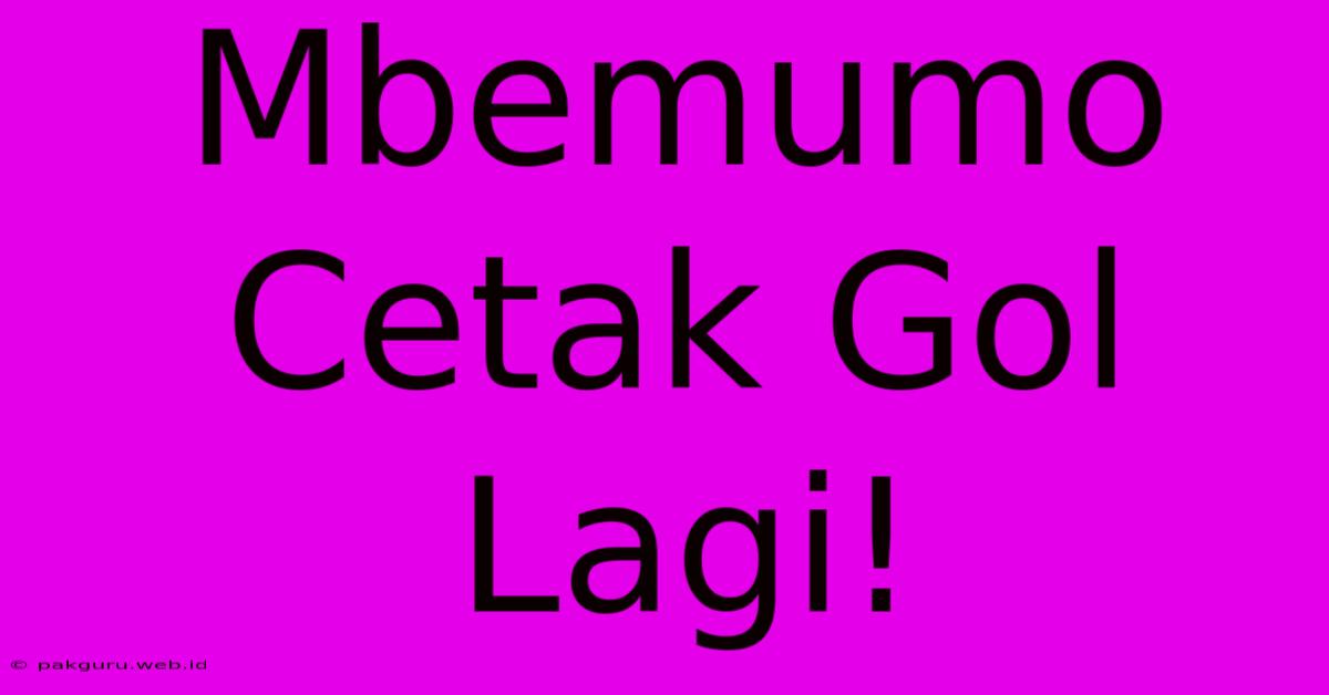 Mbemumo Cetak Gol Lagi!