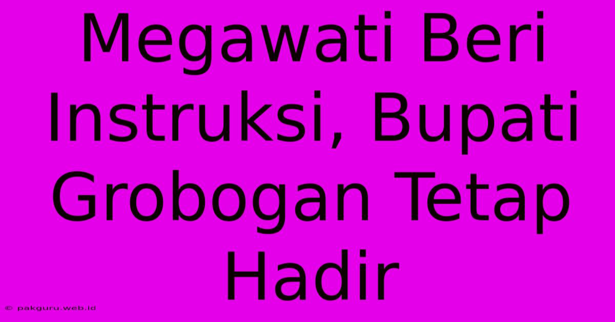 Megawati Beri Instruksi, Bupati Grobogan Tetap Hadir