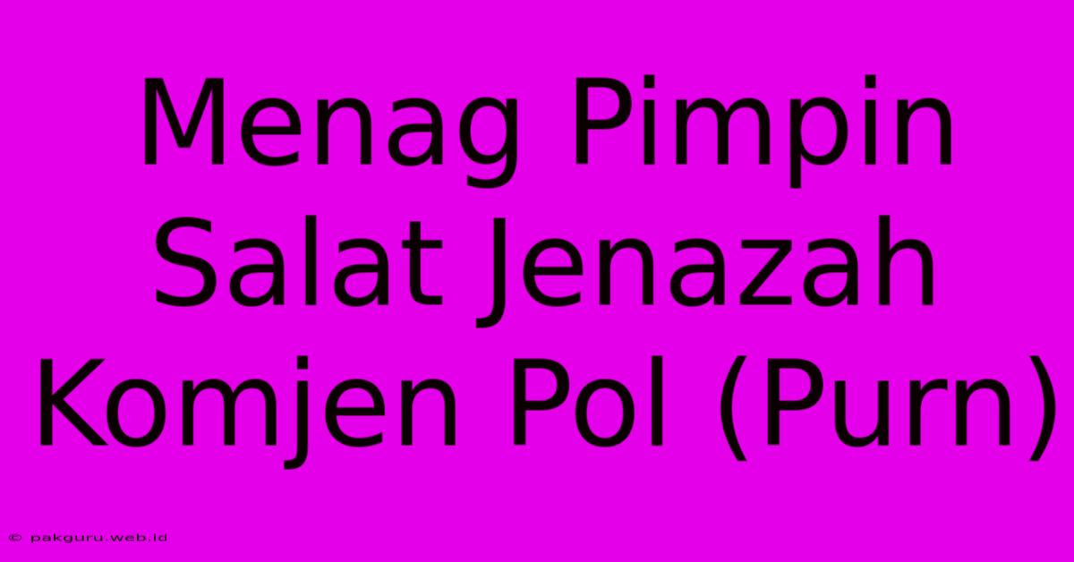 Menag Pimpin Salat Jenazah Komjen Pol (Purn)