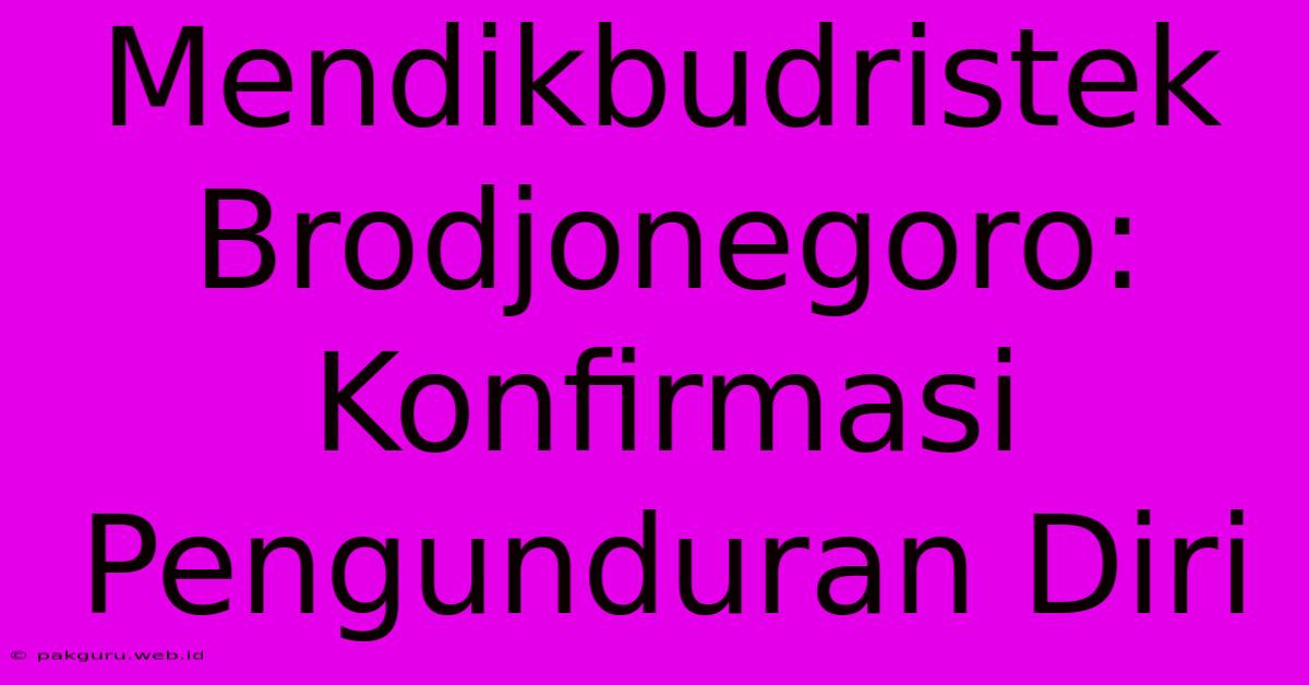 Mendikbudristek Brodjonegoro: Konfirmasi Pengunduran Diri