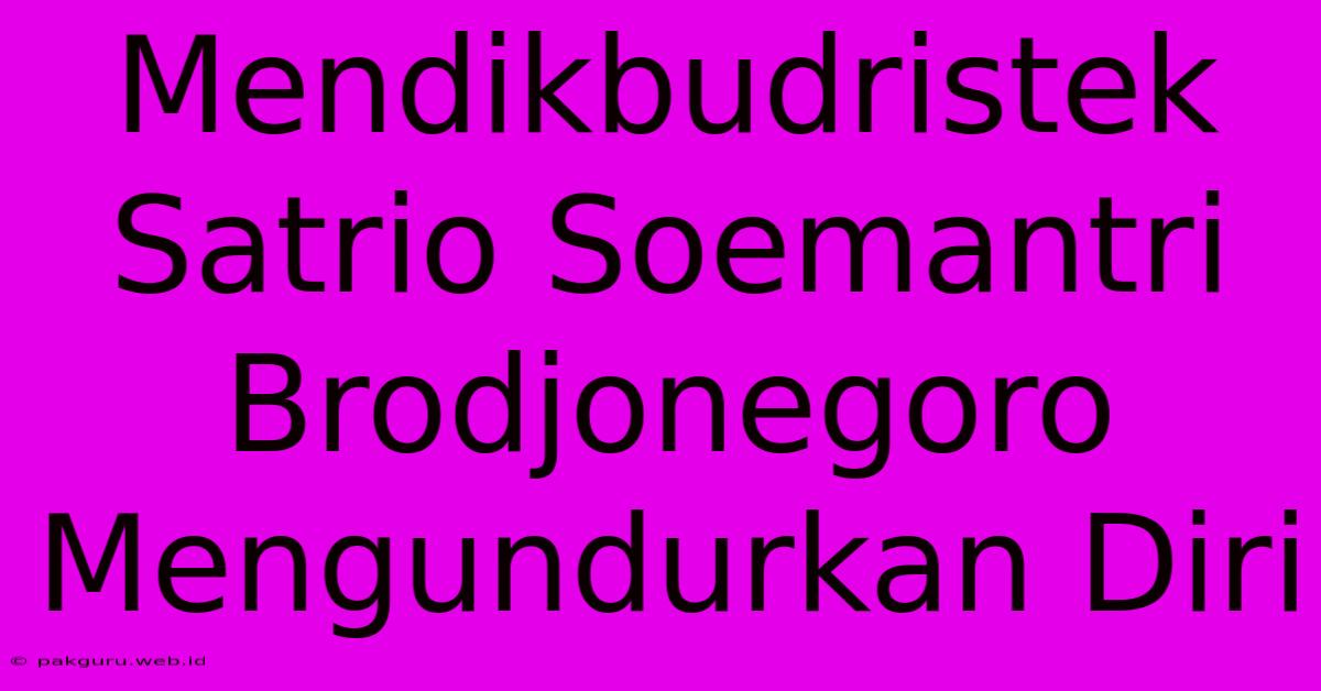 Mendikbudristek Satrio Soemantri Brodjonegoro Mengundurkan Diri