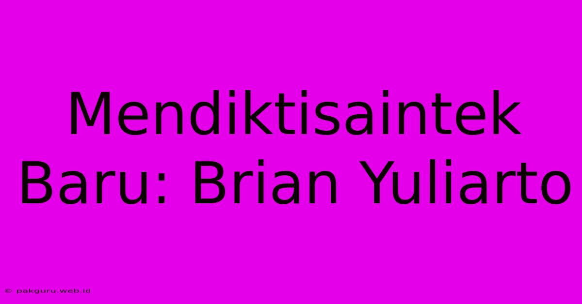 Mendiktisaintek Baru: Brian Yuliarto