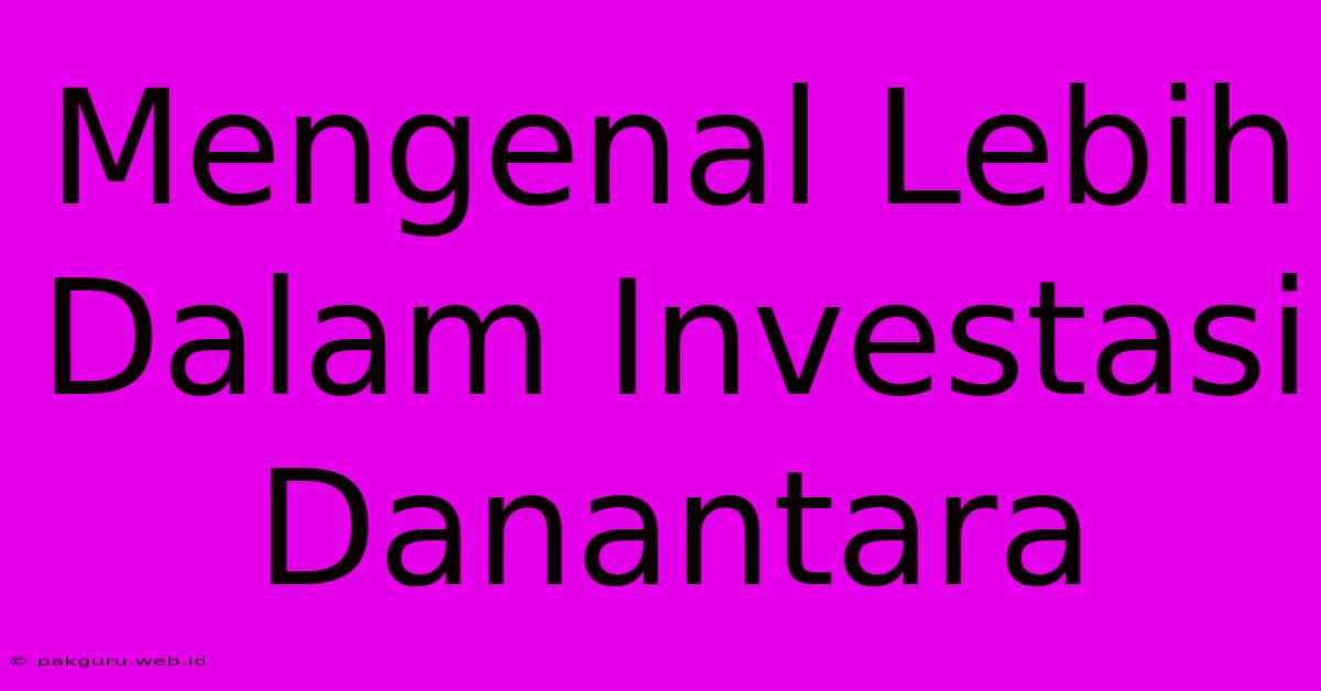 Mengenal Lebih Dalam Investasi Danantara