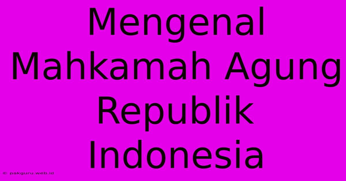 Mengenal Mahkamah Agung Republik Indonesia