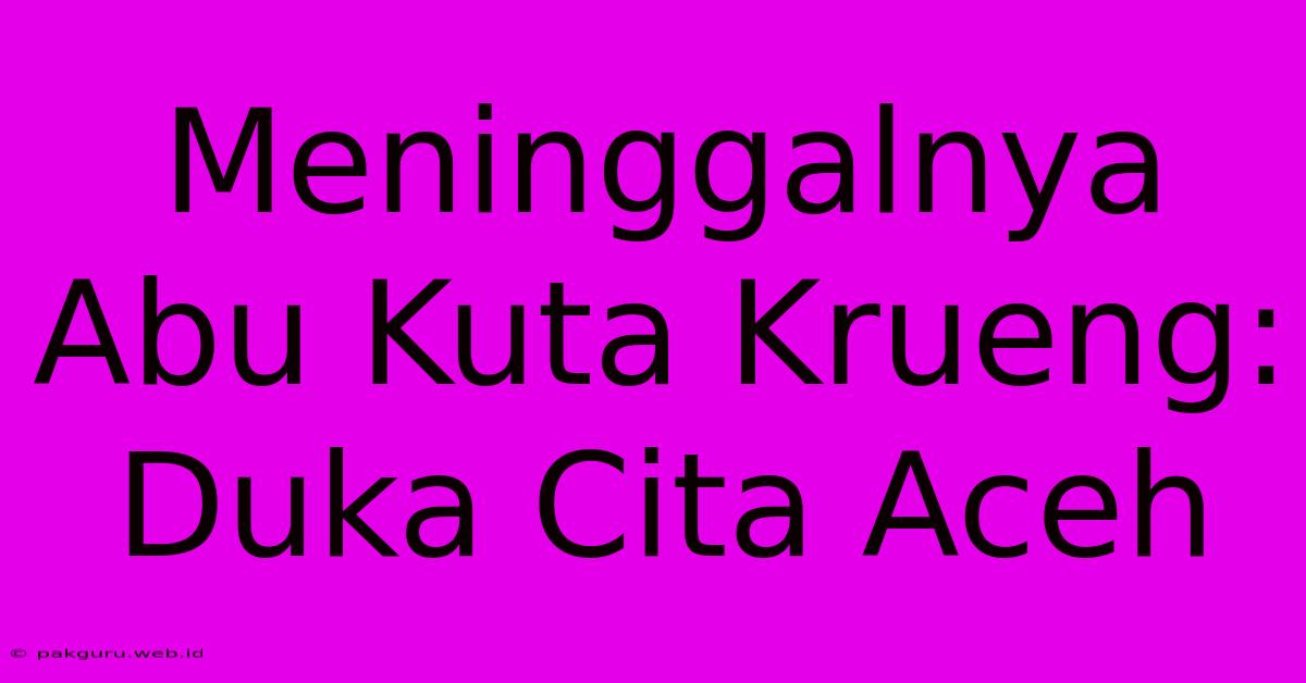 Meninggalnya Abu Kuta Krueng: Duka Cita Aceh