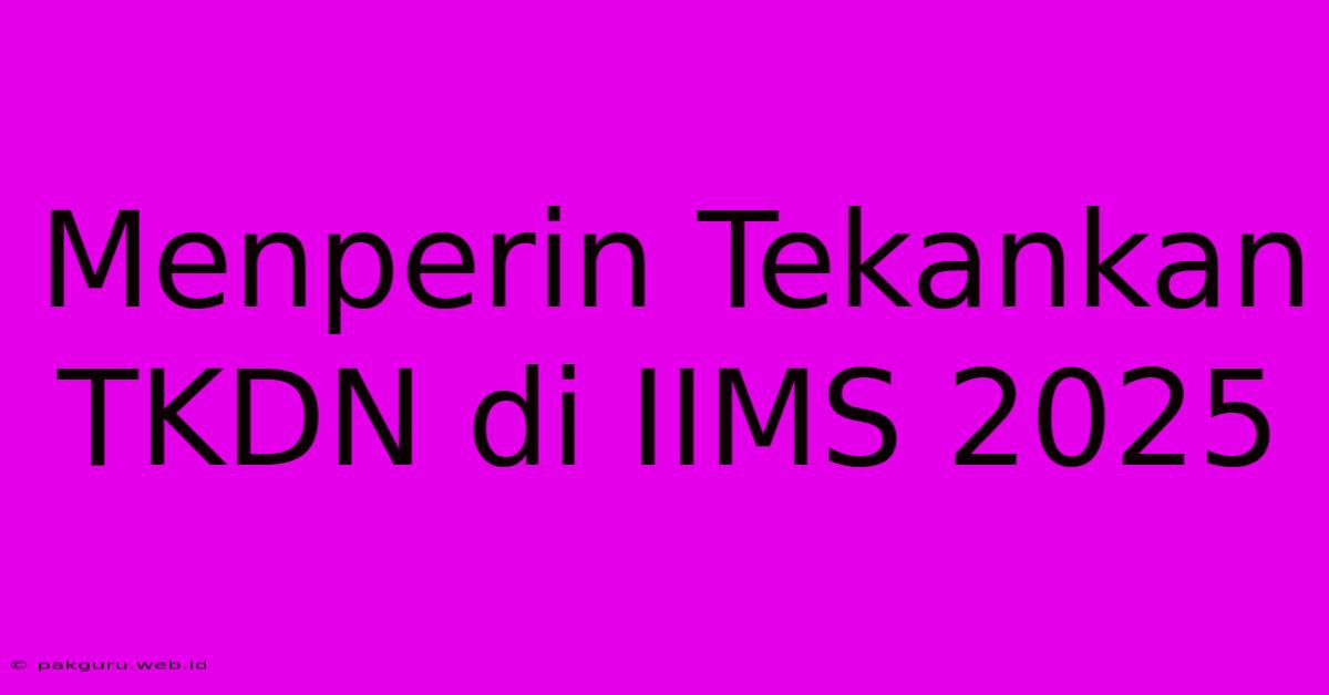 Menperin Tekankan TKDN Di IIMS 2025