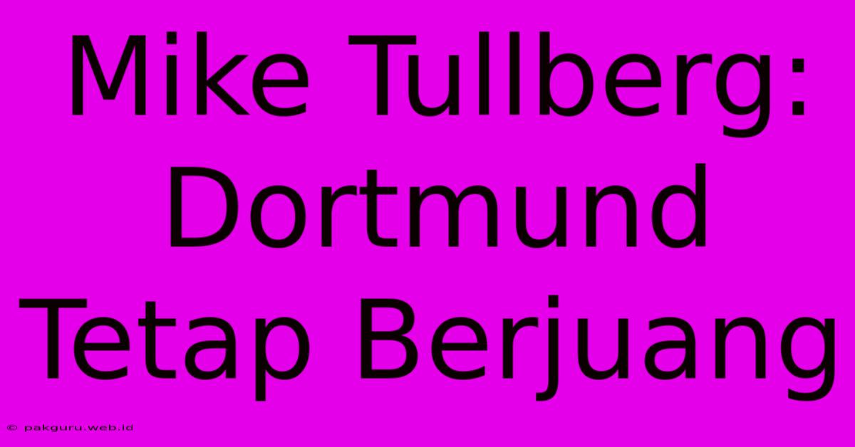 Mike Tullberg: Dortmund Tetap Berjuang