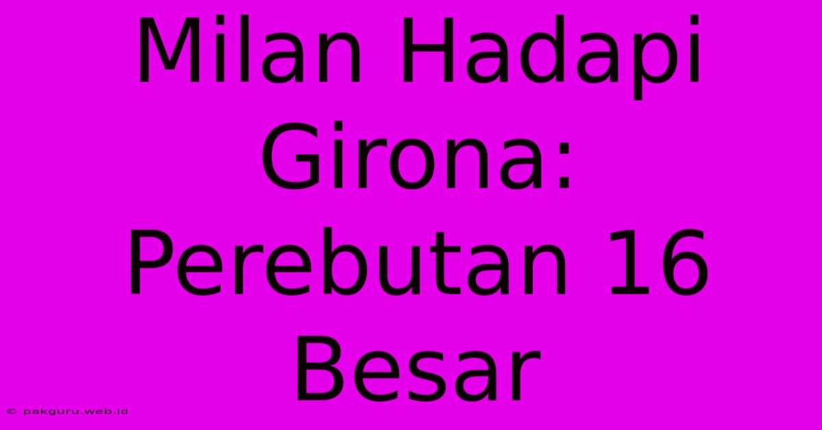 Milan Hadapi Girona: Perebutan 16 Besar