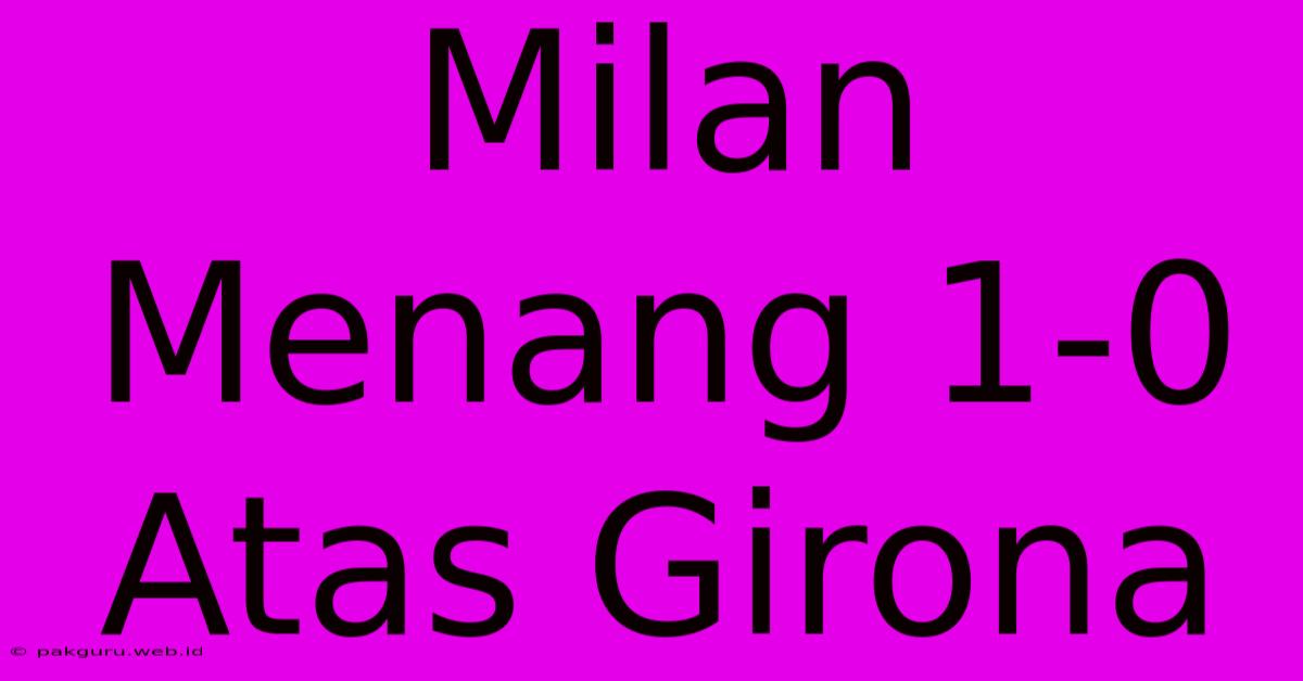 Milan Menang 1-0 Atas Girona