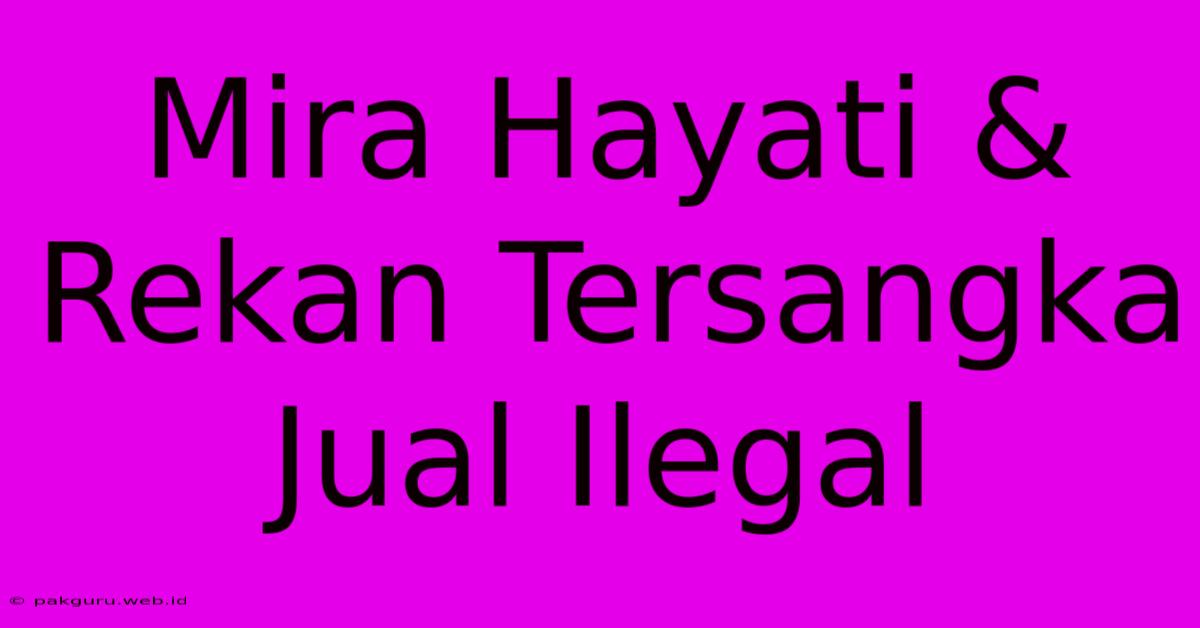 Mira Hayati & Rekan Tersangka Jual Ilegal