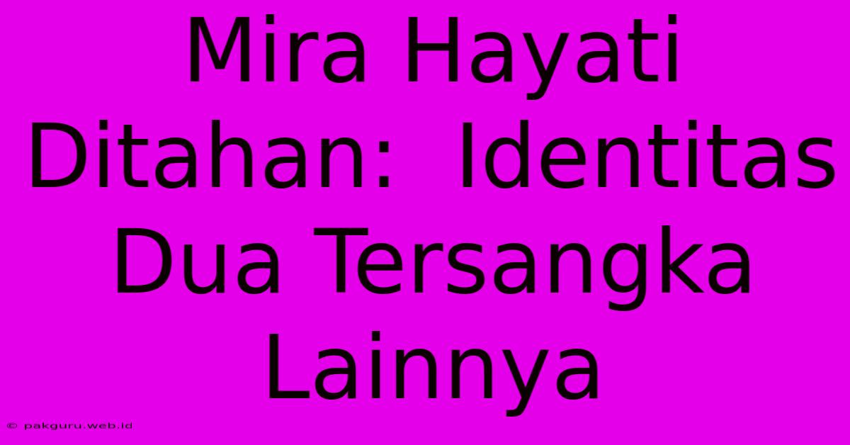 Mira Hayati Ditahan:  Identitas Dua Tersangka Lainnya