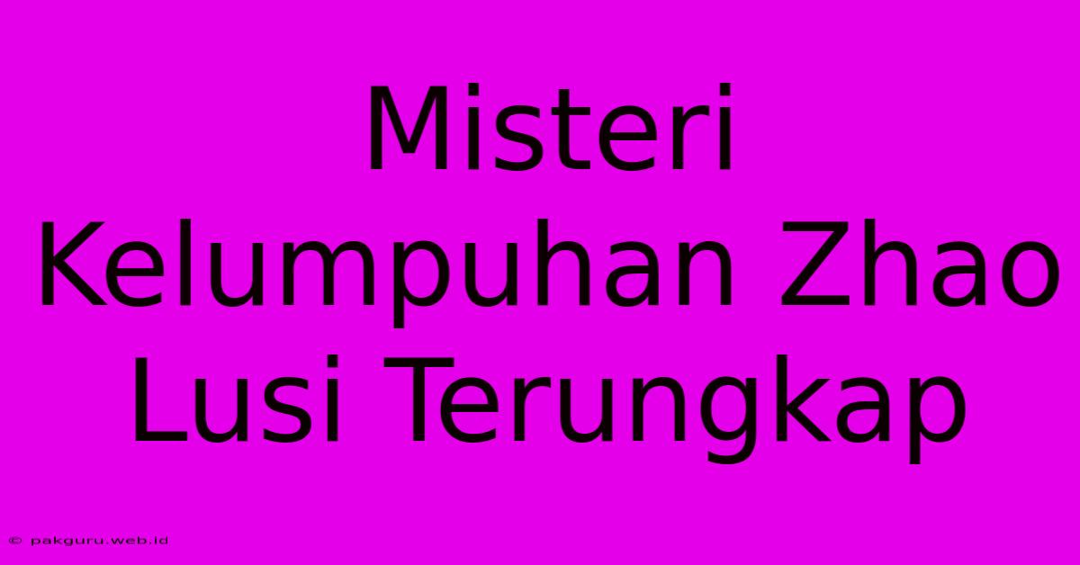 Misteri Kelumpuhan Zhao Lusi Terungkap