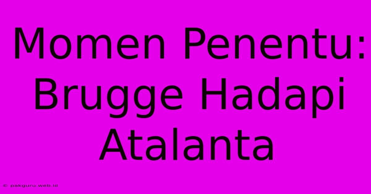 Momen Penentu: Brugge Hadapi Atalanta