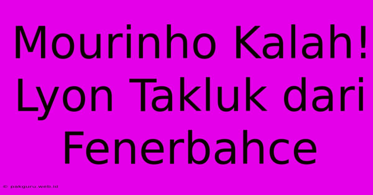 Mourinho Kalah! Lyon Takluk Dari Fenerbahce